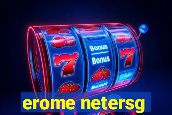 erome netersg